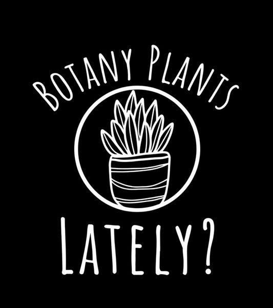 Botany Plants Lately?