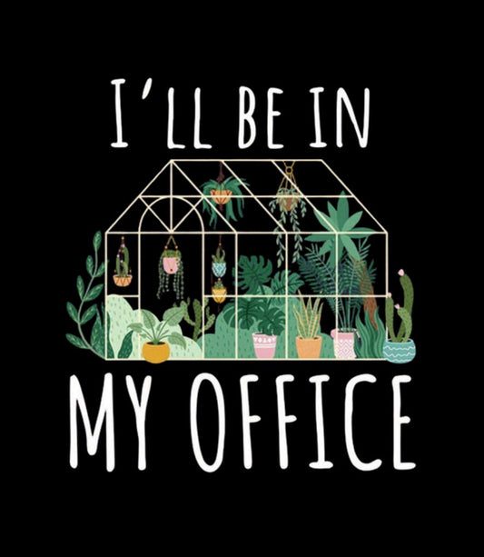 I’ll Be in My Office -greenhouse version